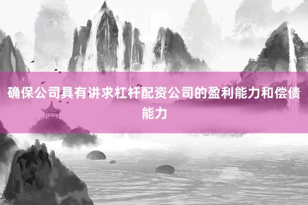 确保公司具有讲求杠杆配资公司的盈利能力和偿债能力